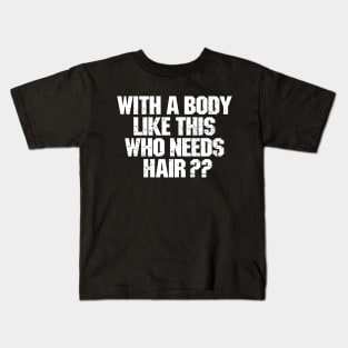 With A Body Like This Who Needs Hair ? Kids T-Shirt